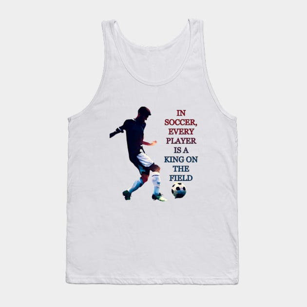 IN SOCCER, EVERY PLAYER IS A KING ON THE FIELD Tank Top by Mujji
